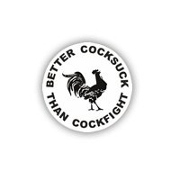 Better cocksuck than cockfight